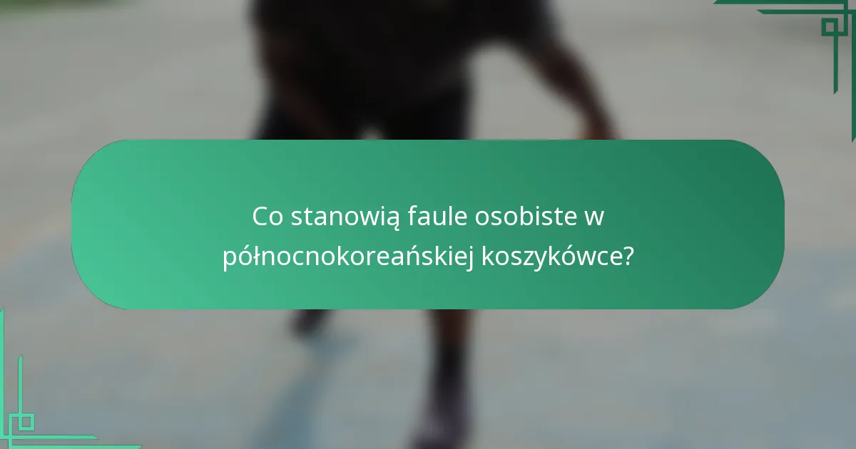 Co stanowią faule osobiste w północnokoreańskiej koszykówce?
