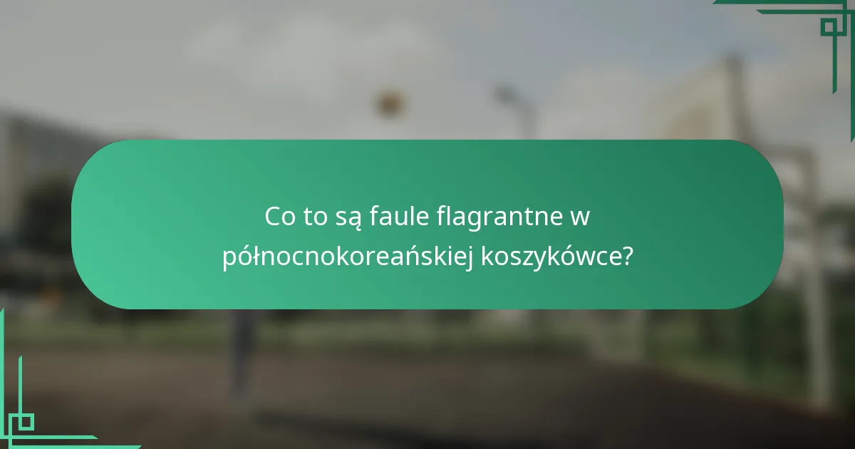 Co to są faule flagrantne w północnokoreańskiej koszykówce?