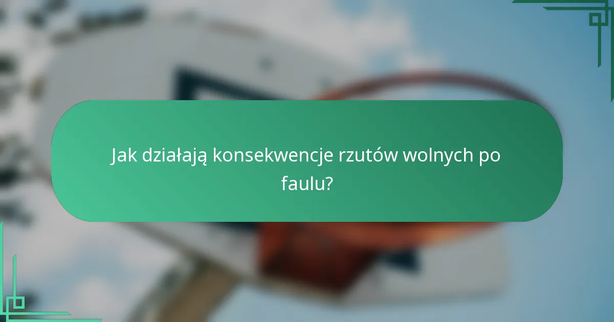 Jak działają konsekwencje rzutów wolnych po faulu?