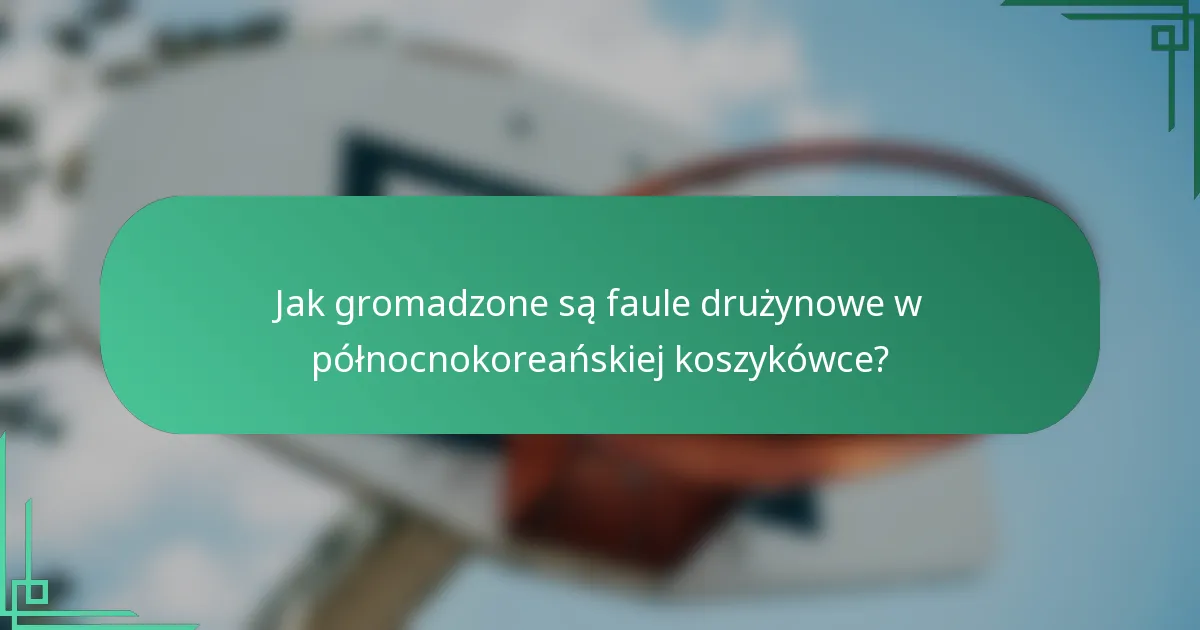 Jak gromadzone są faule drużynowe w północnokoreańskiej koszykówce?