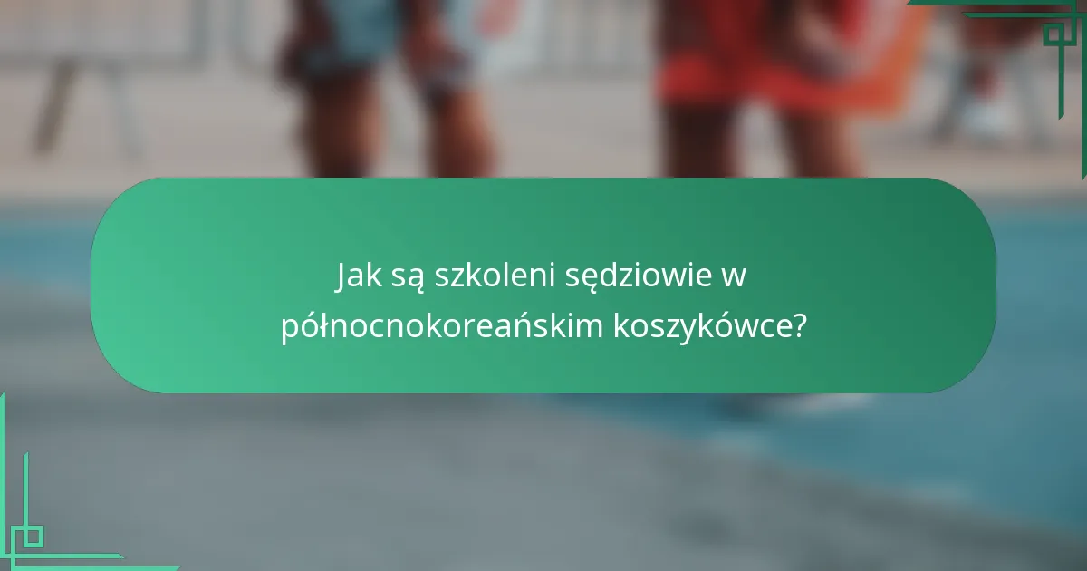 Jak są szkoleni sędziowie w północnokoreańskim koszykówce?
