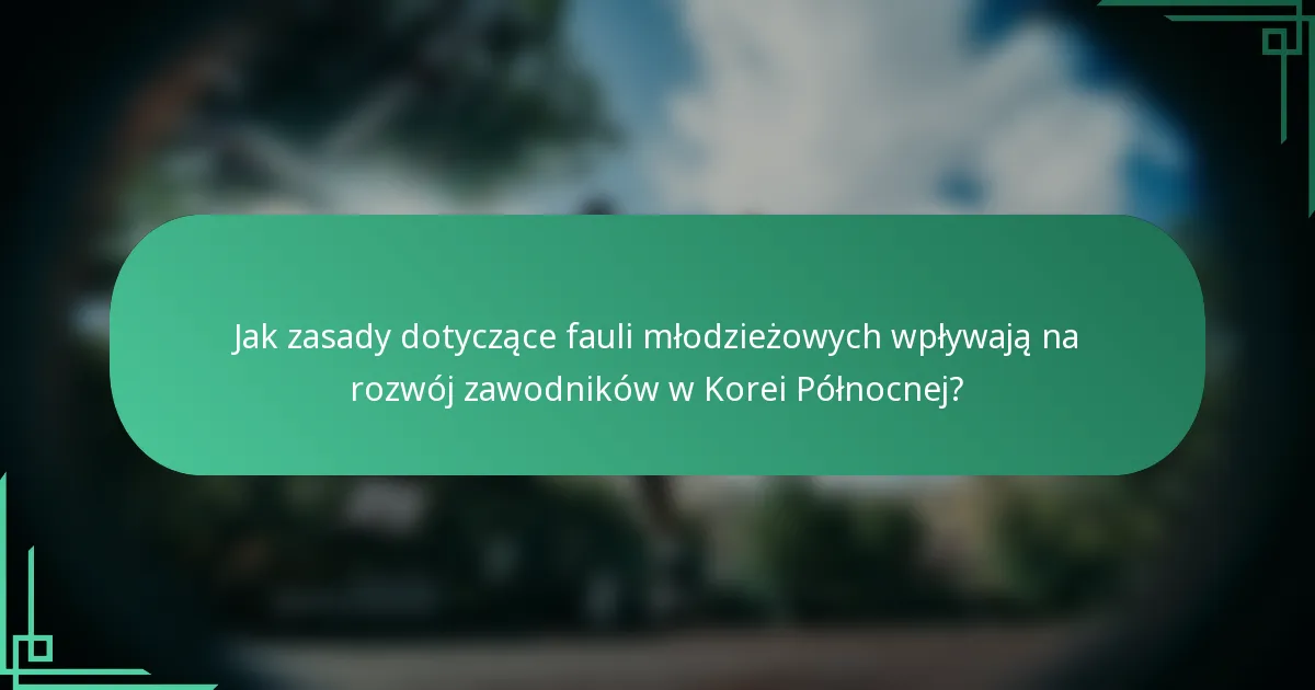 Jak zasady dotyczące fauli młodzieżowych wpływają na rozwój zawodników w Korei Północnej?