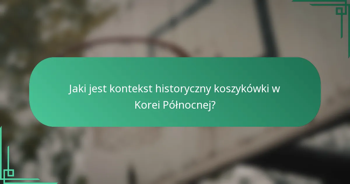 Jaki jest kontekst historyczny koszykówki w Korei Północnej?