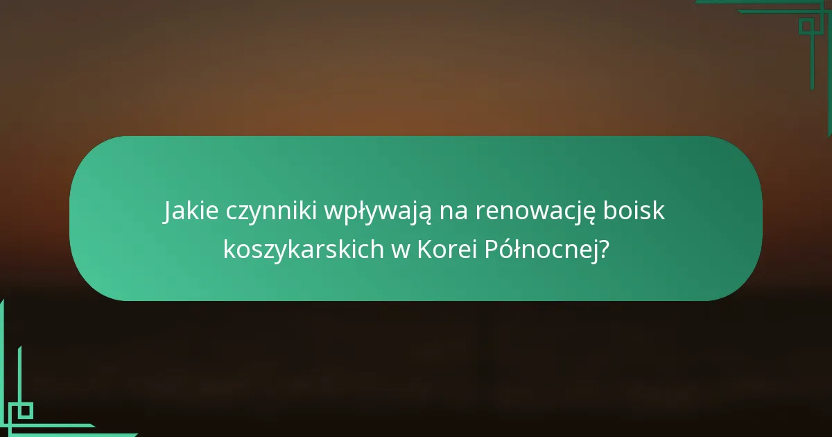 Jakie czynniki wpływają na renowację boisk koszykarskich w Korei Północnej?