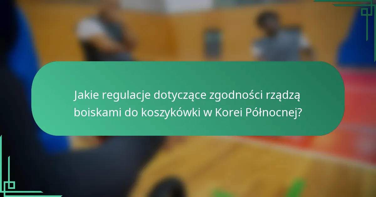 Jakie regulacje dotyczące zgodności rządzą boiskami do koszykówki w Korei Północnej?