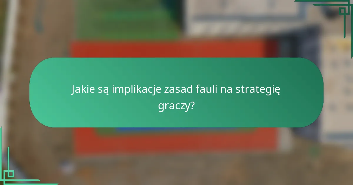 Jakie są implikacje zasad fauli na strategię graczy?