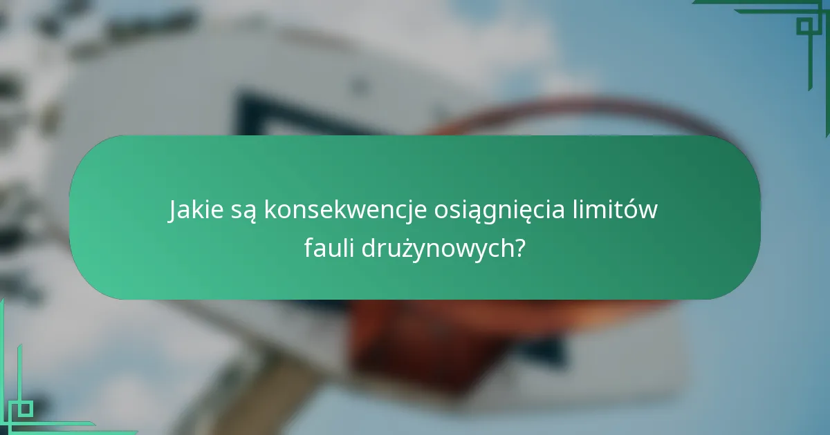 Jakie są konsekwencje osiągnięcia limitów fauli drużynowych?