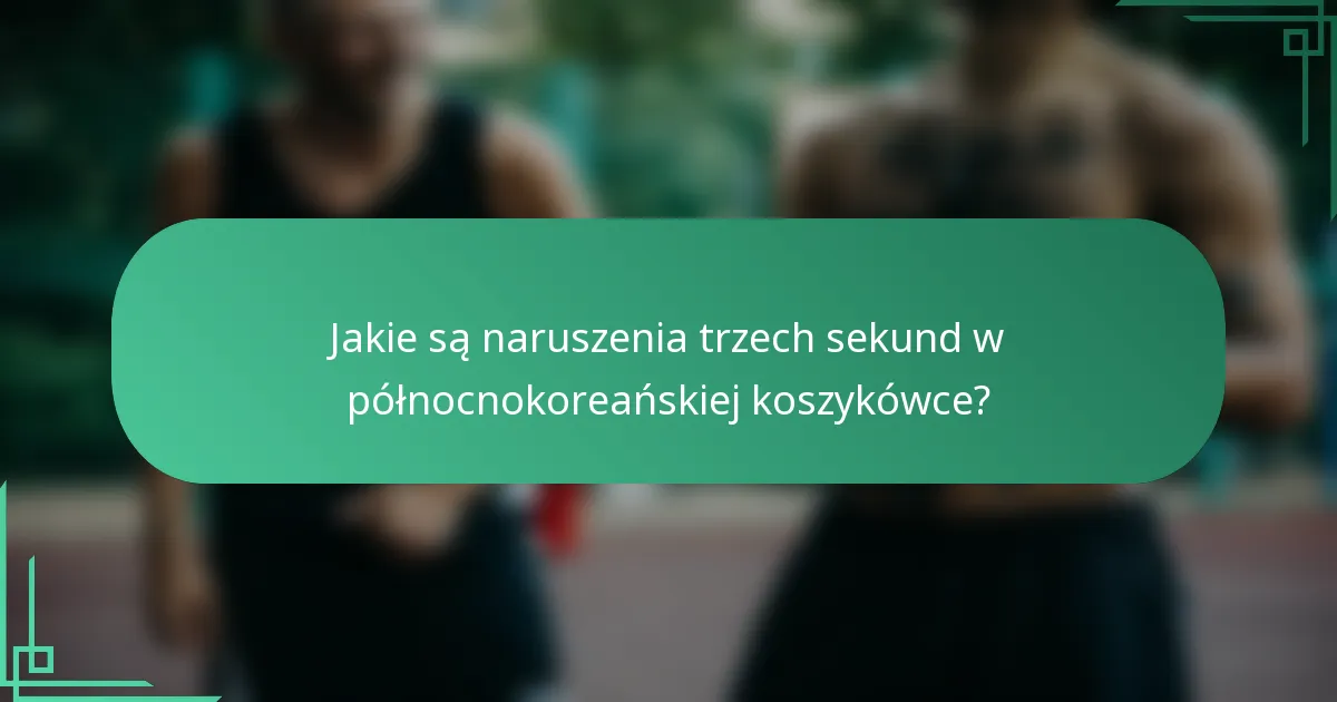 Jakie są naruszenia trzech sekund w północnokoreańskiej koszykówce?