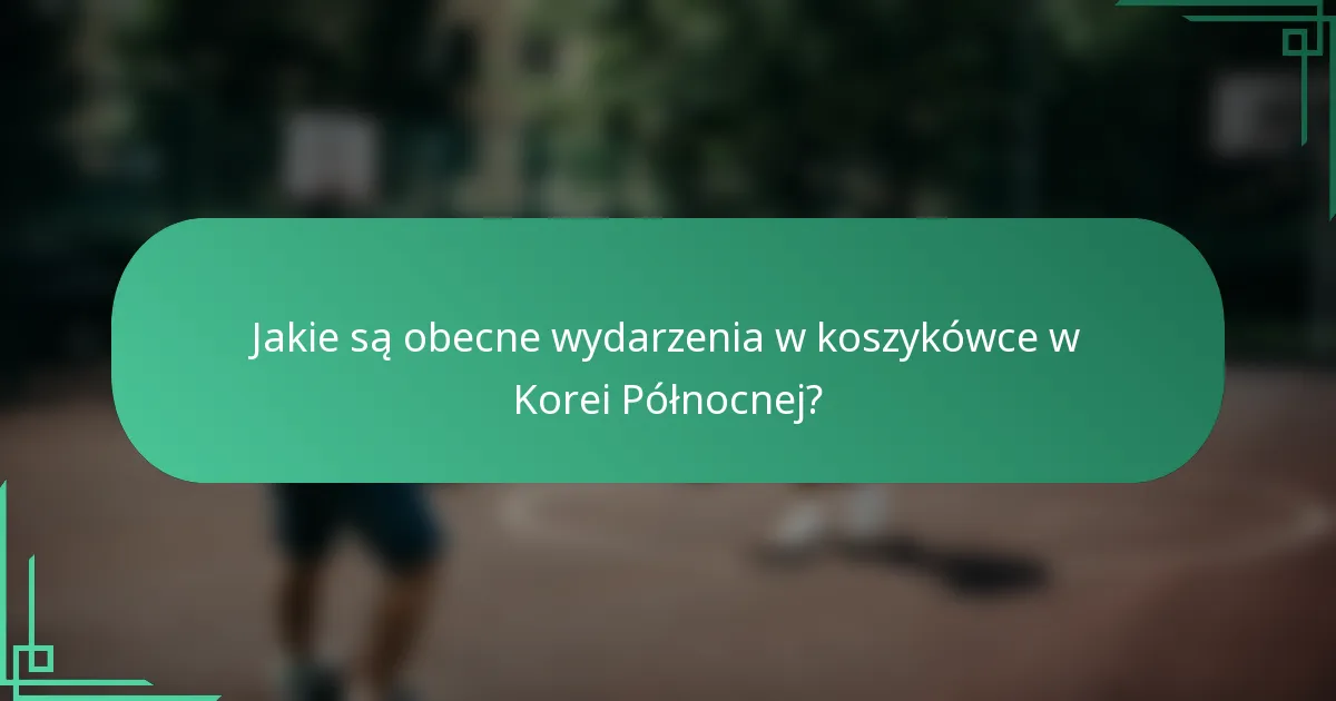 Jakie są obecne wydarzenia w koszykówce w Korei Północnej?