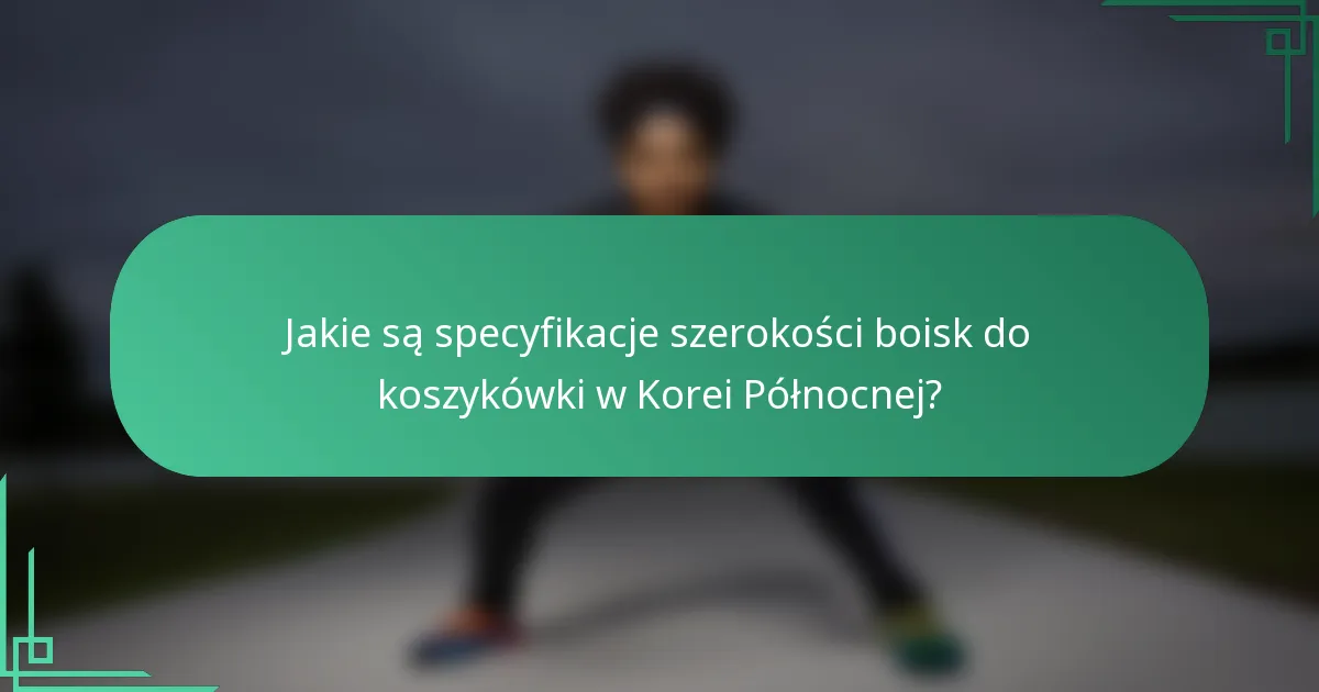 Jakie są specyfikacje szerokości boisk do koszykówki w Korei Północnej?