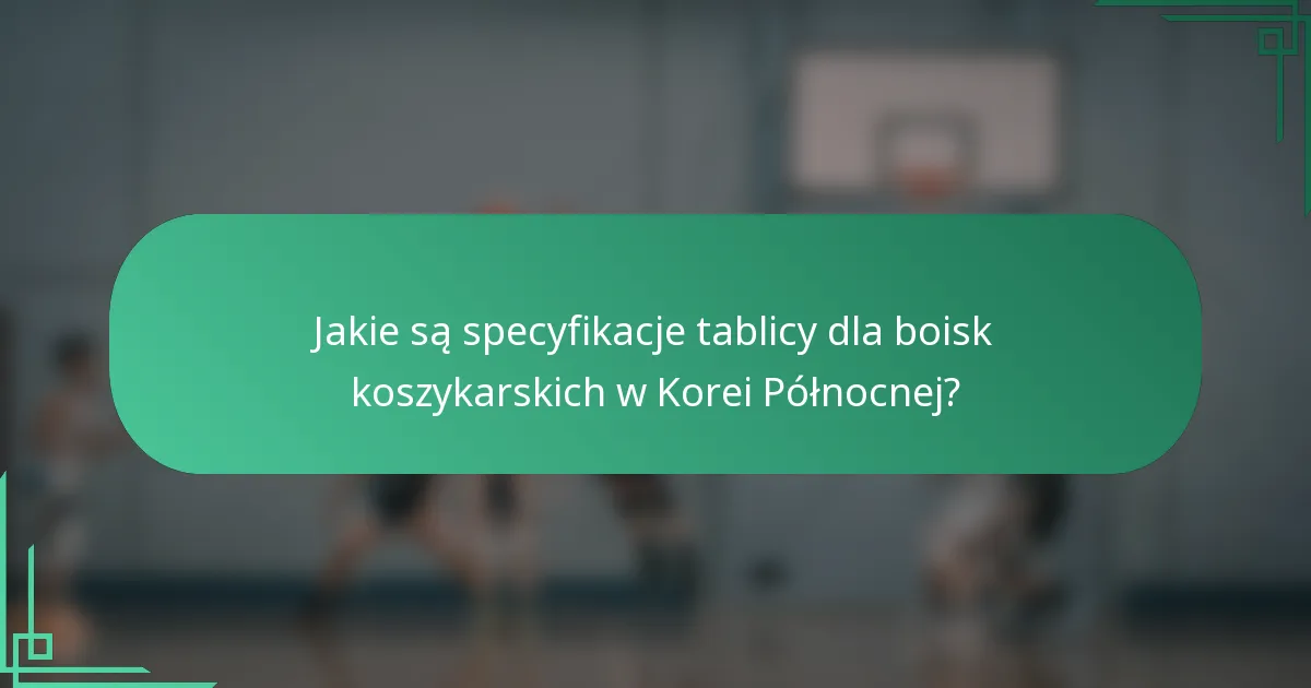 Jakie są specyfikacje tablicy dla boisk koszykarskich w Korei Północnej?