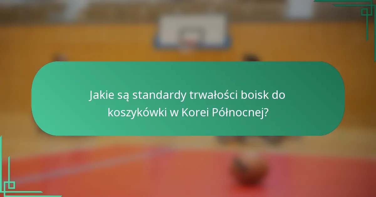 Jakie są standardy trwałości boisk do koszykówki w Korei Północnej?