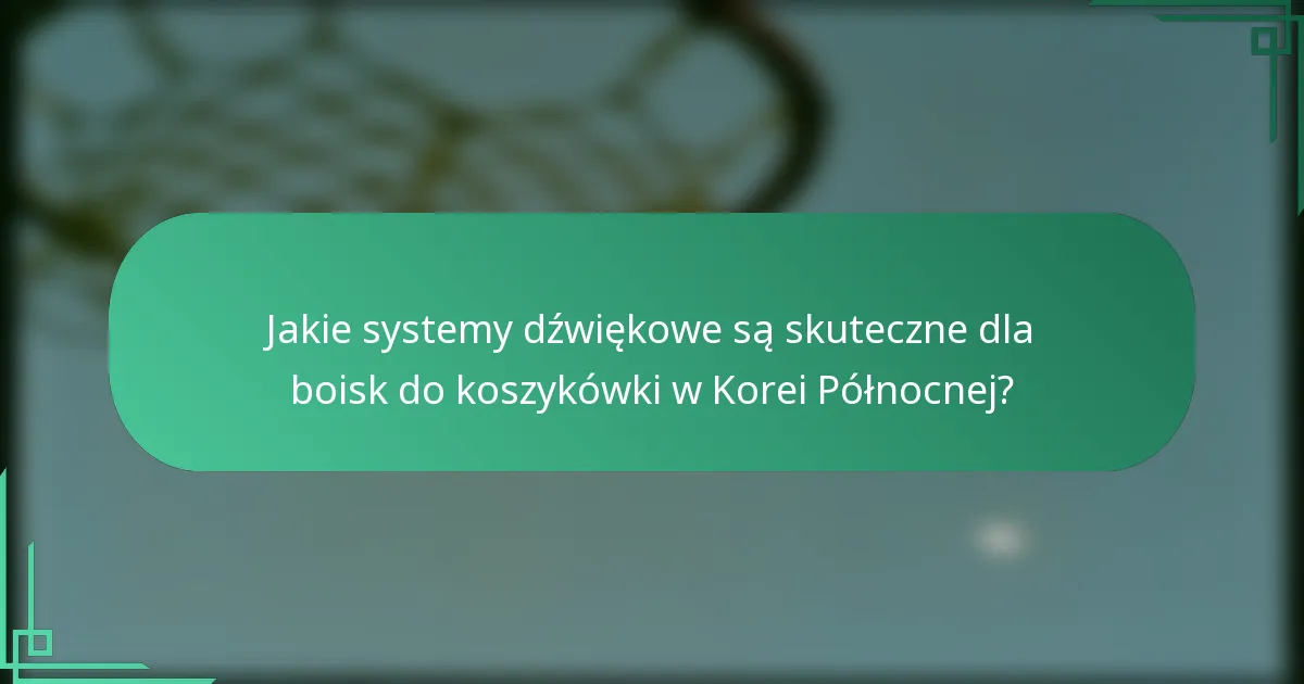 Jakie systemy dźwiękowe są skuteczne dla boisk do koszykówki w Korei Północnej?