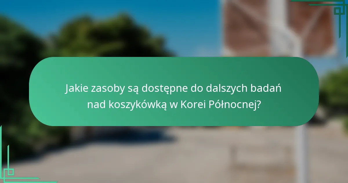 Jakie zasoby są dostępne do dalszych badań nad koszykówką w Korei Północnej?